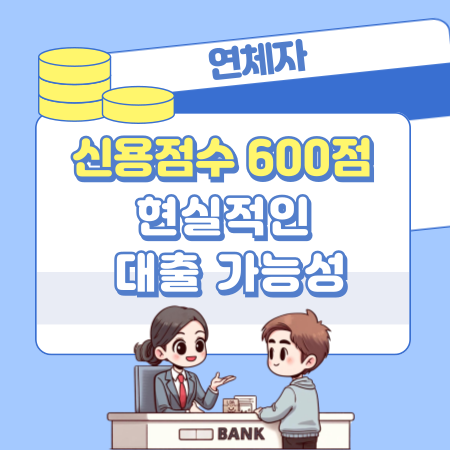 003 신용점수 600점이면 연체자 대출 가능할까 현실적인 가능성과 전문가 조언까지 한눈에